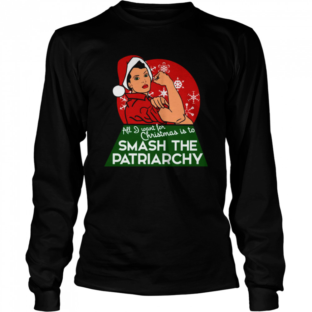All I Want For Christmas Is To Smash The Patriarchy shirt Long Sleeved T-shirt