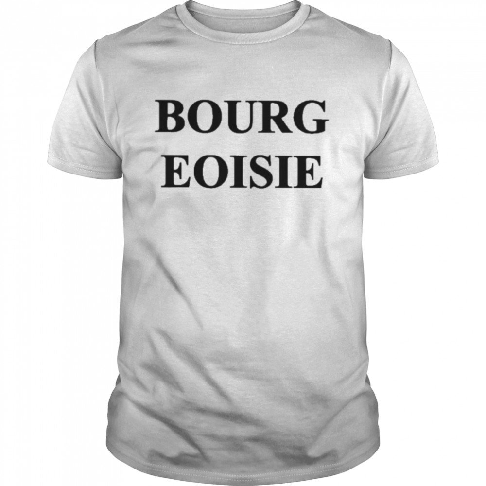 Bourg Eoisie Shirt