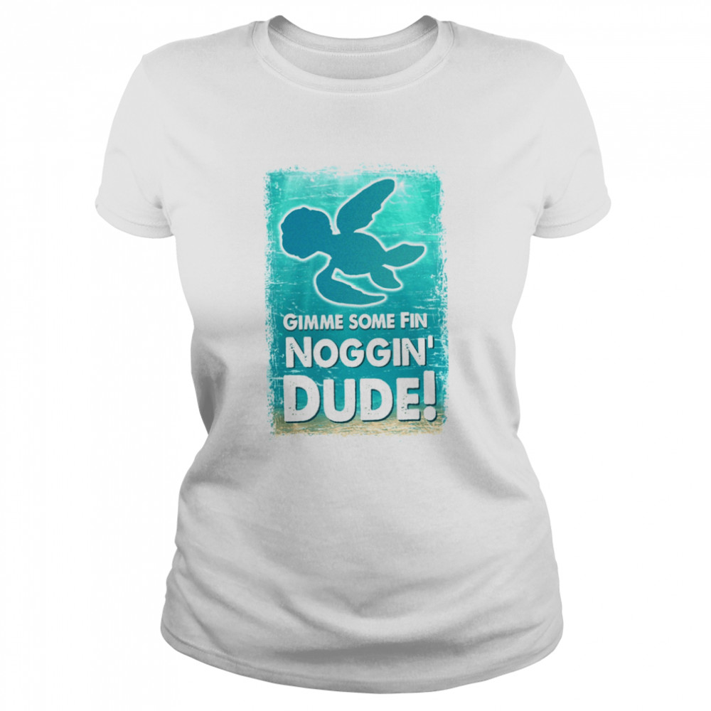 Gimme Some Fin Noggin Dude Finding Nemo Crush Squirt Finding Dory Marlin Sea Turtle shirt Classic Women's T-shirt