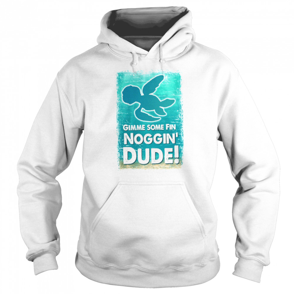 Gimme Some Fin Noggin Dude Finding Nemo Crush Squirt Finding Dory Marlin Sea Turtle shirt Unisex Hoodie