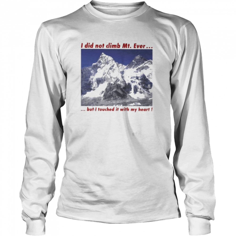 i did not climb mt everest but i touched it with my heart long sleeved t shirt