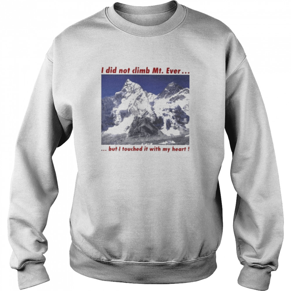 I Did Not Climb Mt. Everest But I Touched It With My Heart  Unisex Sweatshirt