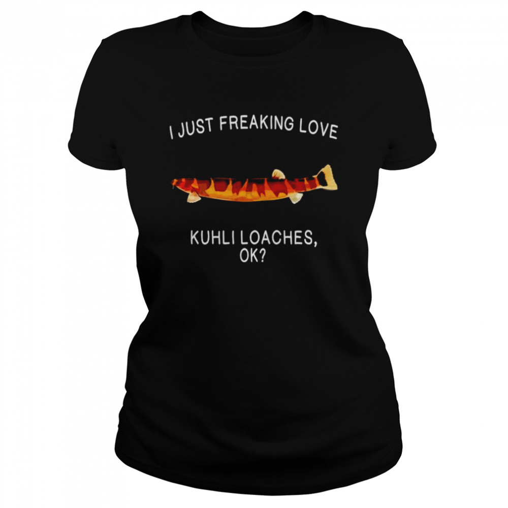 i just freaking love kuhli loaches shirt classic womens t shirt