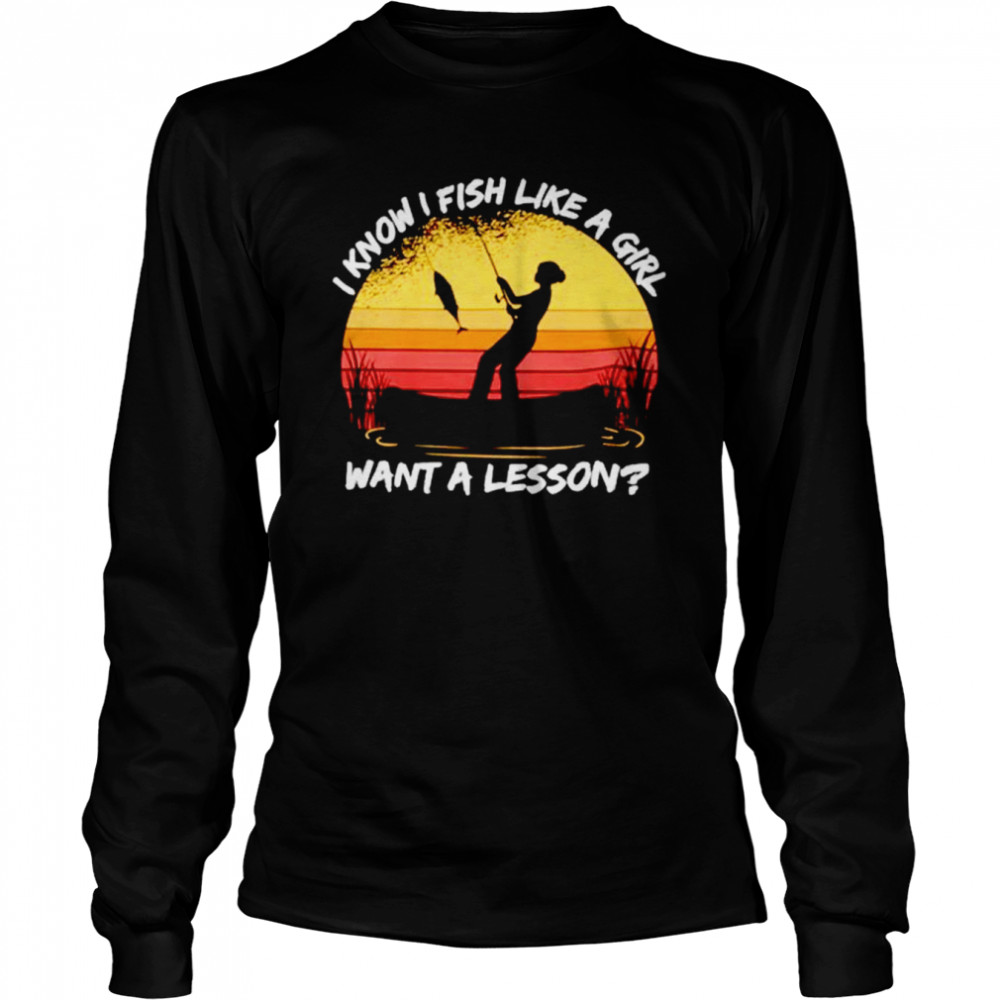 I know i fish like a girl want a lesson vintage shirt Long Sleeved T-shirt