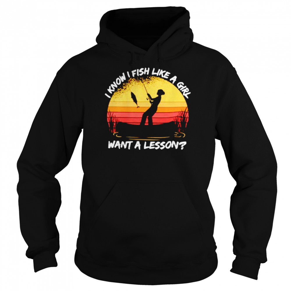 I know i fish like a girl want a lesson vintage shirt Unisex Hoodie