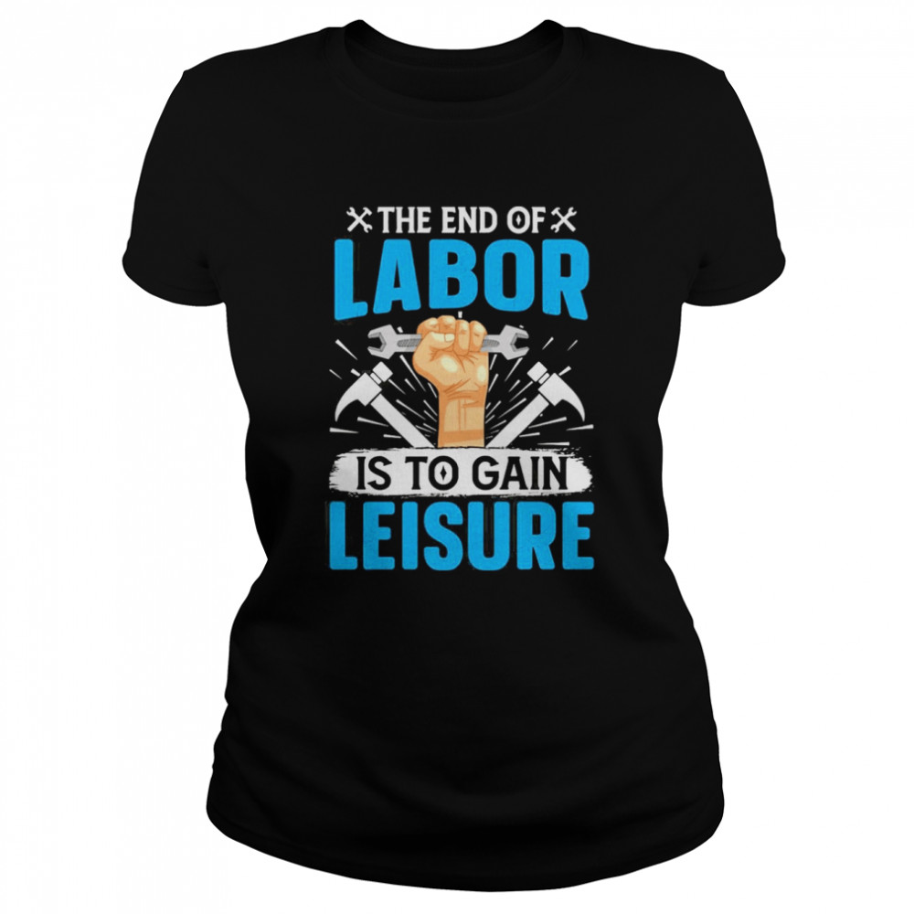 The End Of Labor Is To Gain Leisure  Classic Women's T-shirt