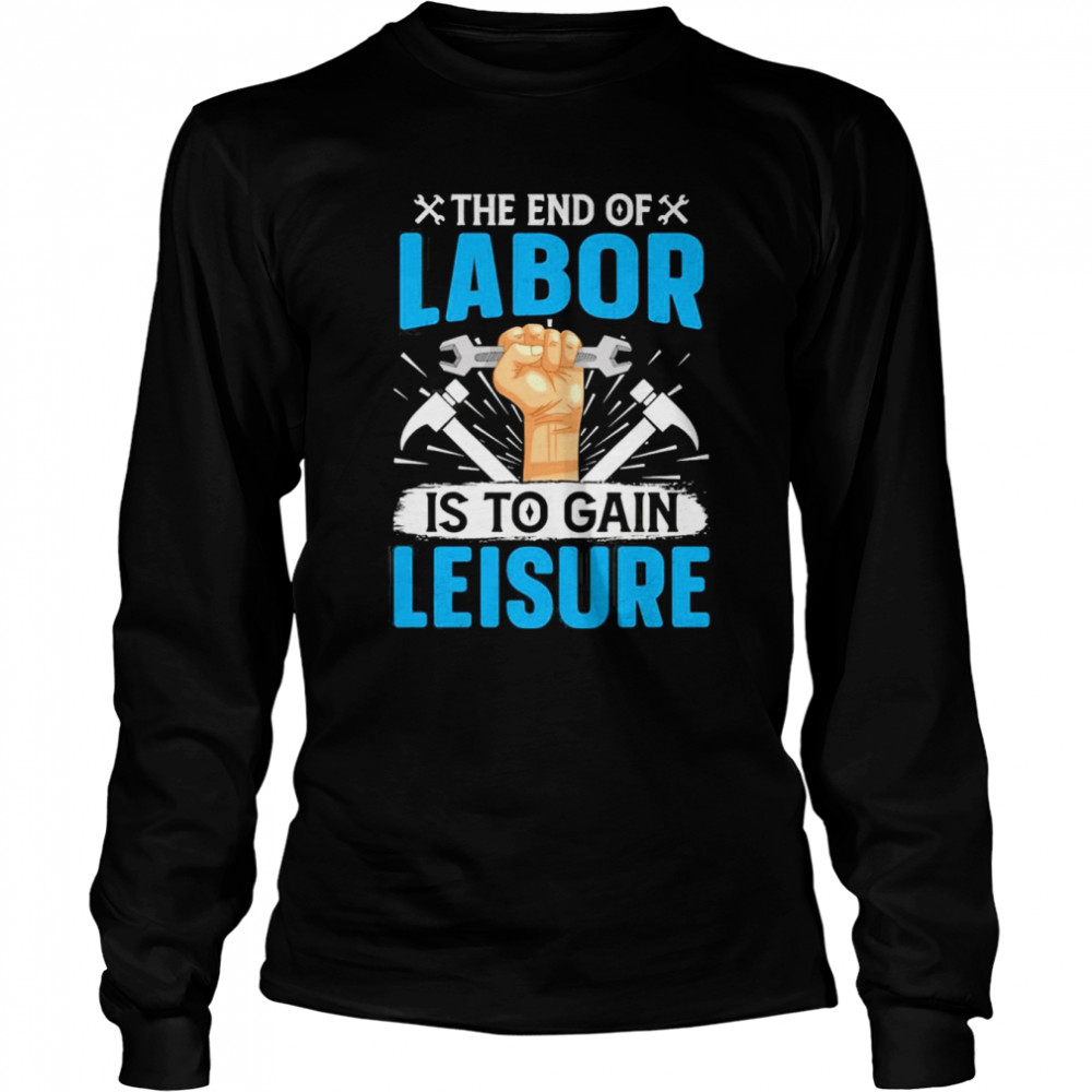 the end of labor is to gain leisure long sleeved t shirt