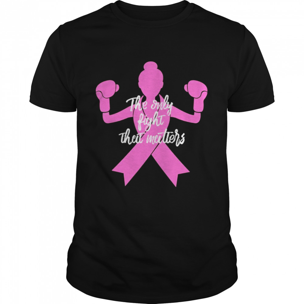 The Only Fight Matters For Mom Breast Cancer Awareness Shirt