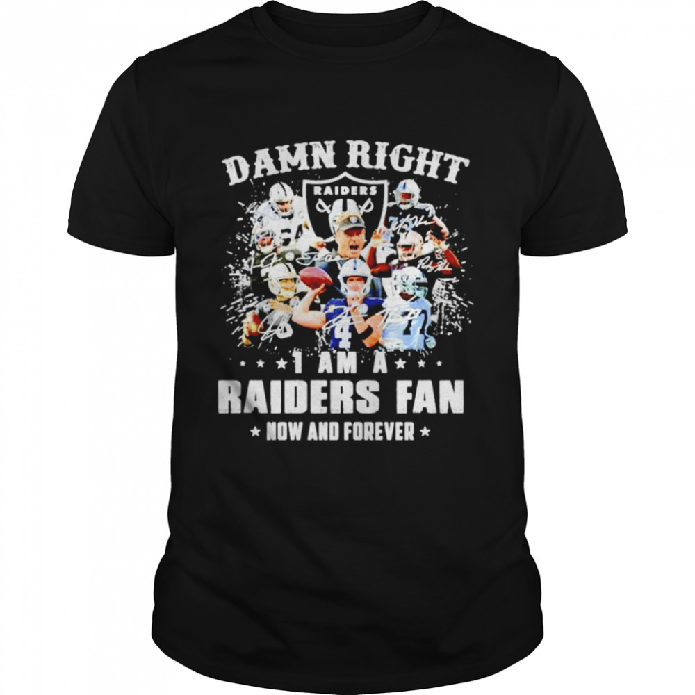 Damn Right I Am A Raiders Fan Now And Forever Signatures Shirt
