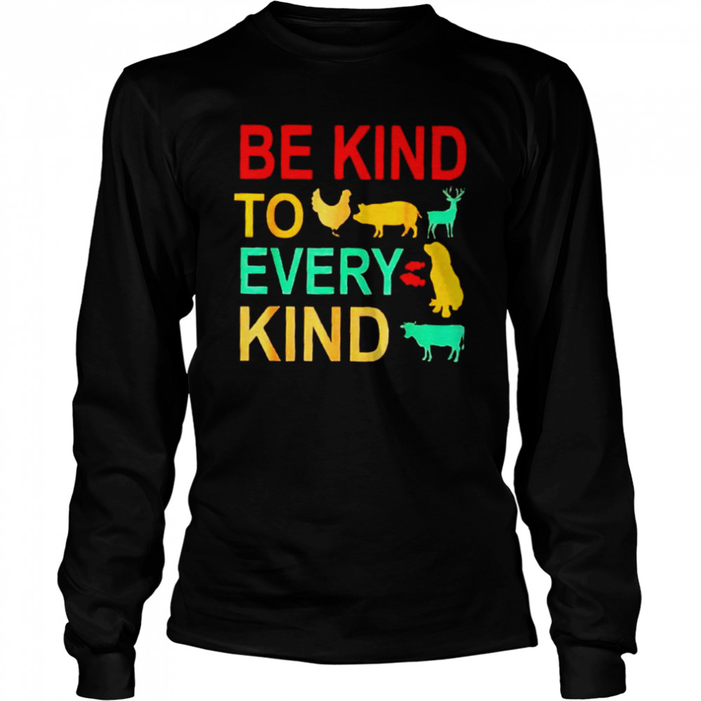 Animals Be Kind To Every Kind Shirt Long Sleeved T-Shirt