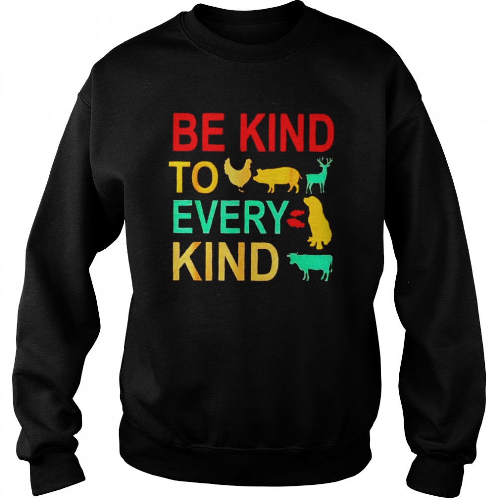 Animals Be Kind To Every Kind Shirt Unisex Sweatshirt
