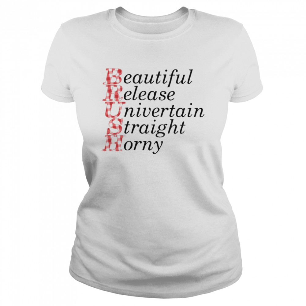 Brush Beautiful Release Univertain Straight Horny T- Classic Women'S T-Shirt