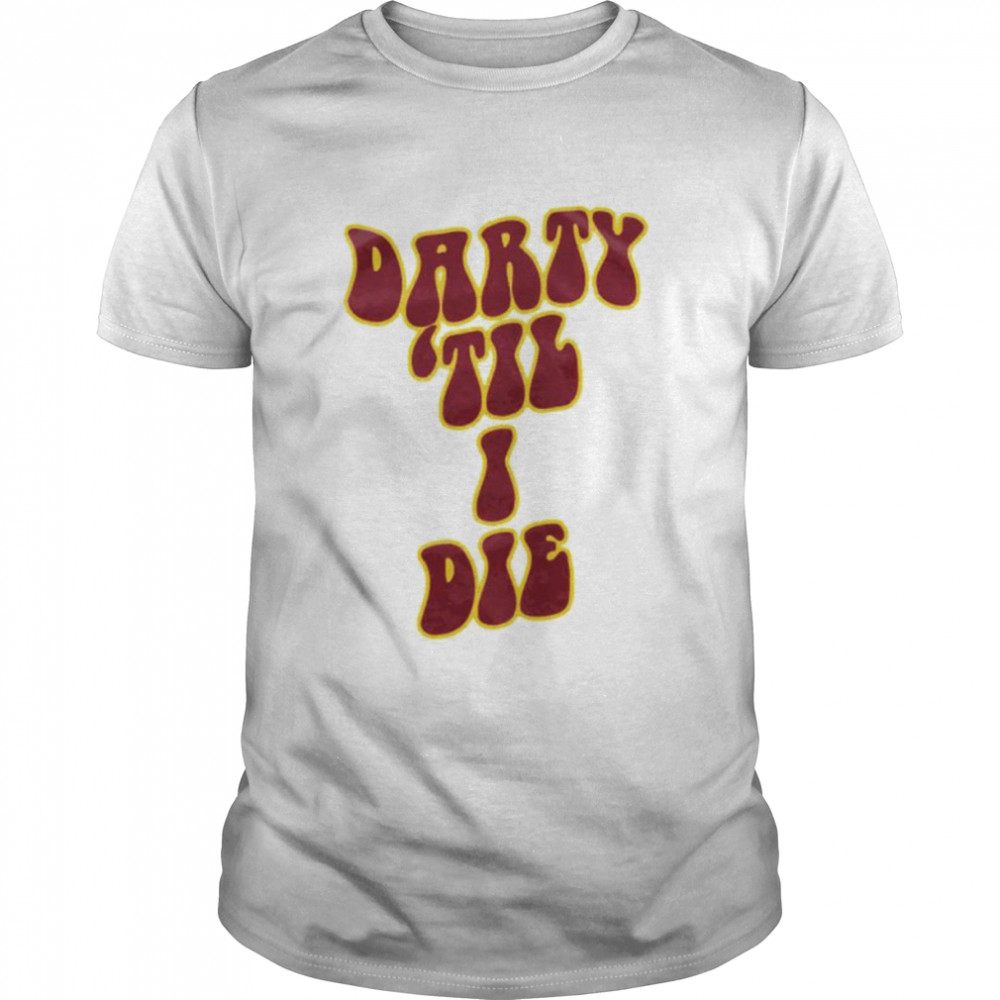 Darty ’til i die shirt