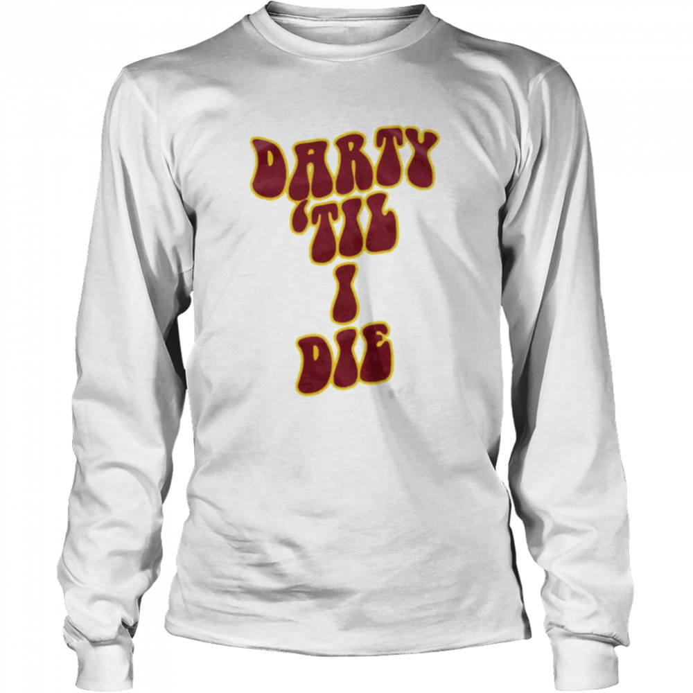 Darty Til I Die Shirt Long Sleeved T Shirt