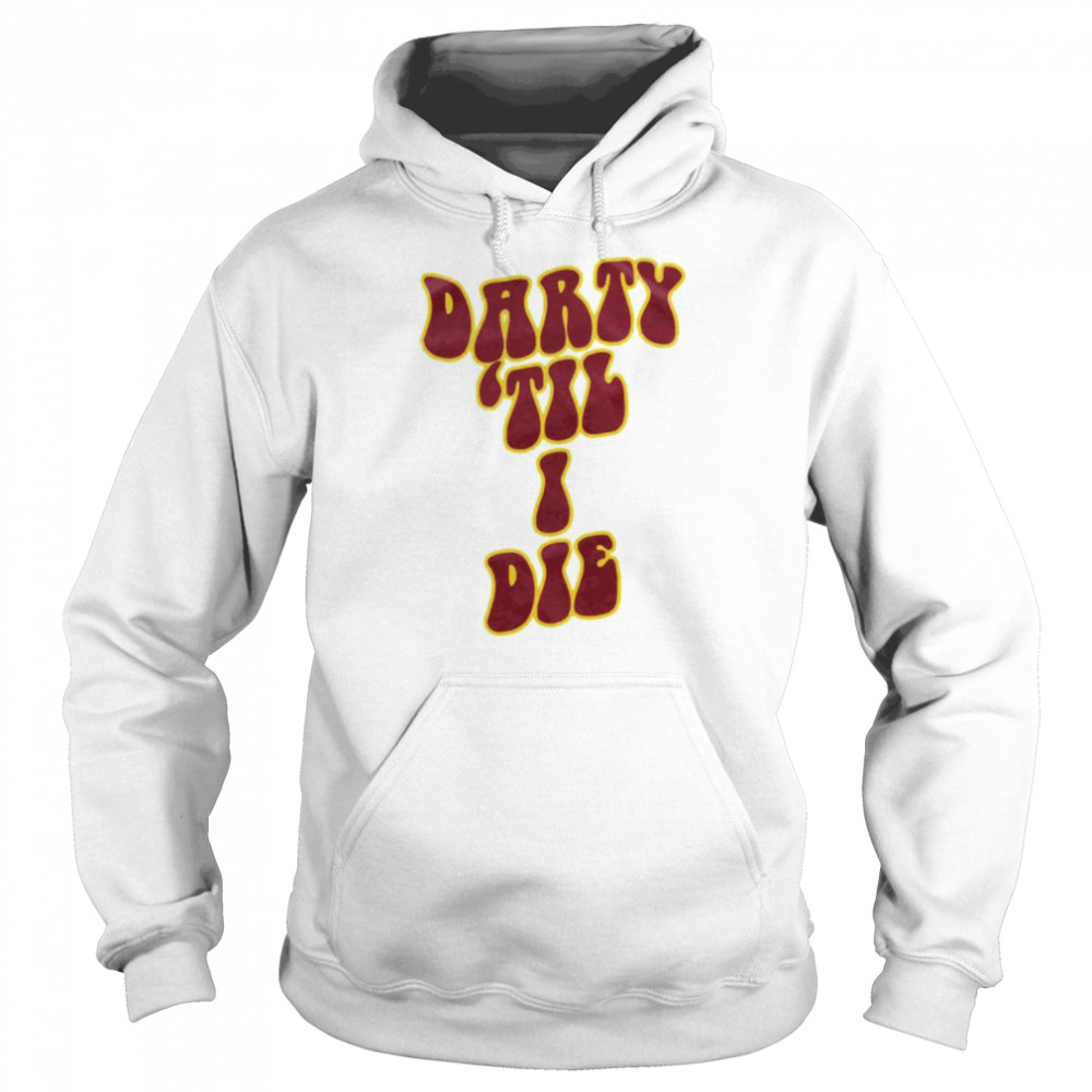 Darty ’Til I Die Shirt Unisex Hoodie