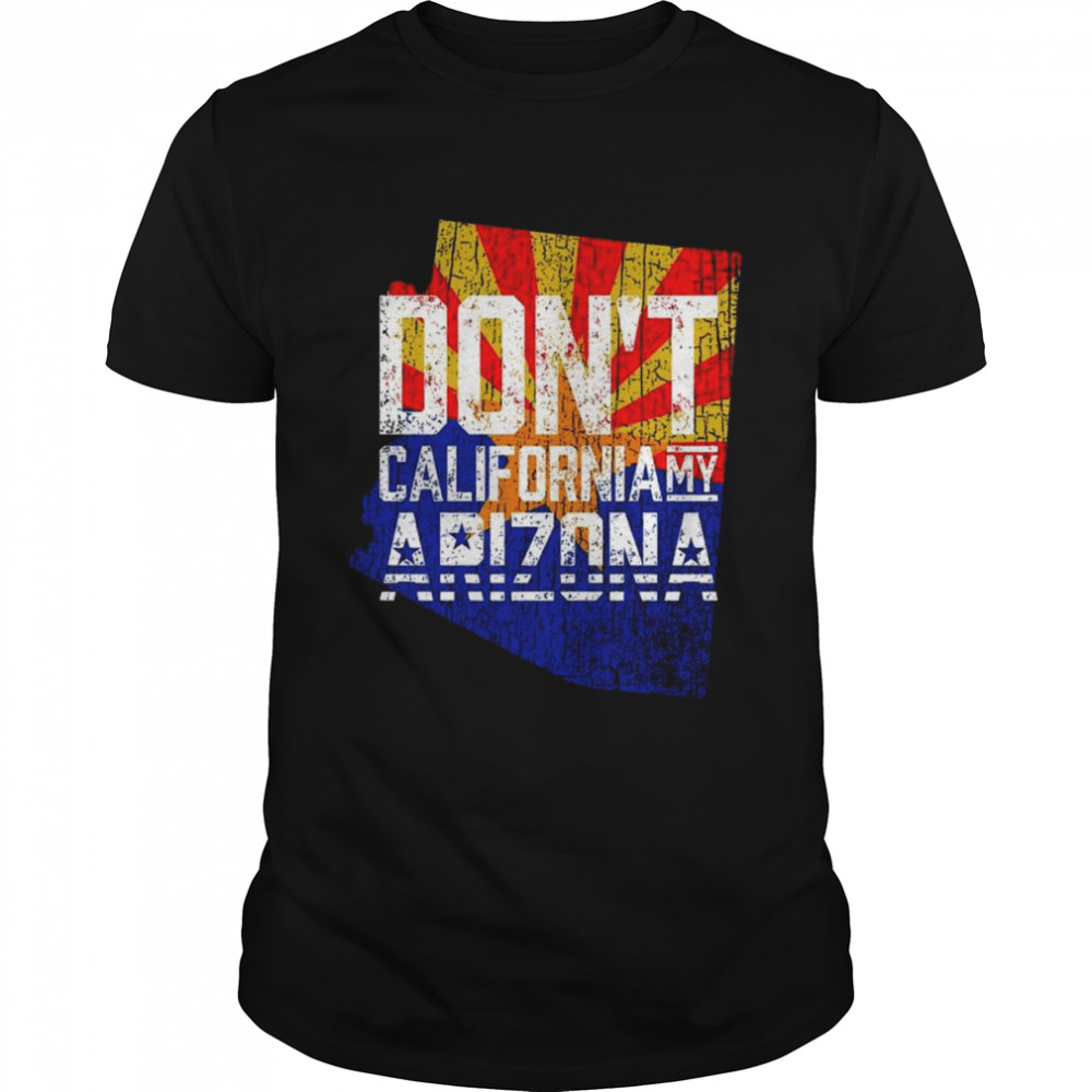 Don’t California my Arizona 2022 shirt
