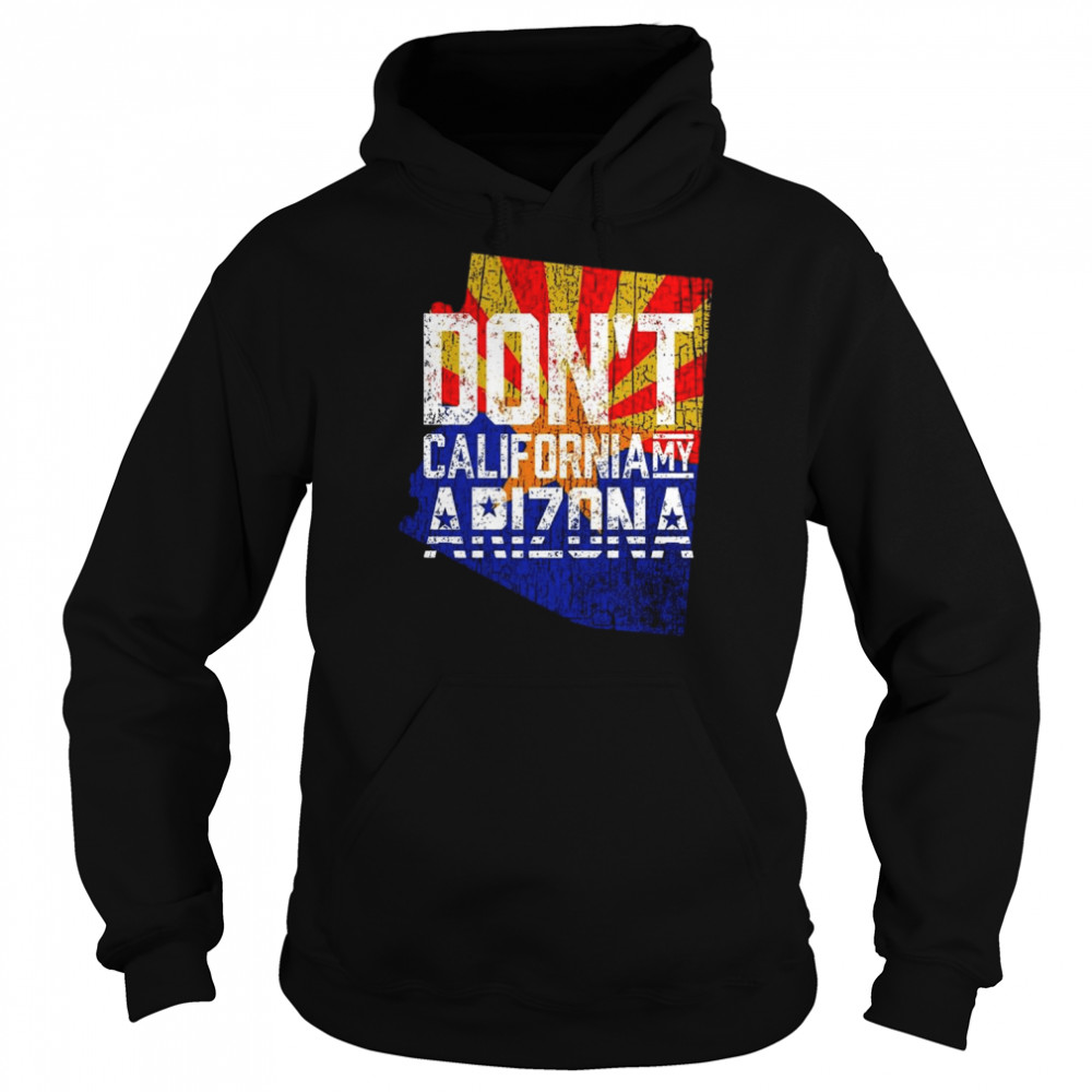 Don’t California My Arizona 2022 Shirt Unisex Hoodie