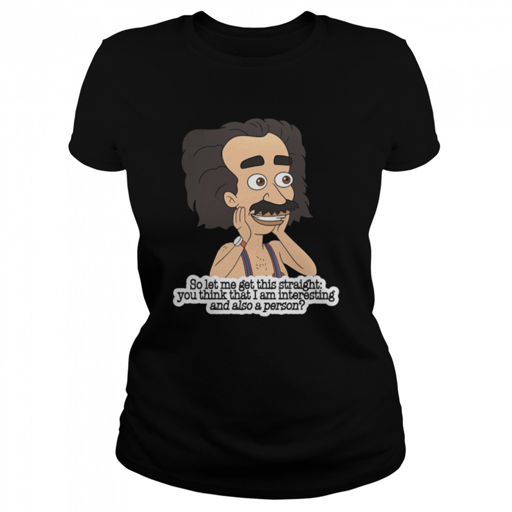So Let Me Get This Straight You Think That I Am Intersting And Also A Person Coach Steve Shirt Classic Women'S T-Shirt