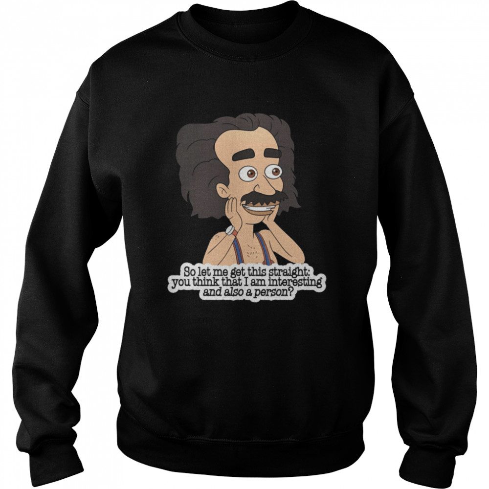 So Let Me Get This Straight You Think That I Am Intersting And Also A Person Coach Steve Shirt Unisex Sweatshirt