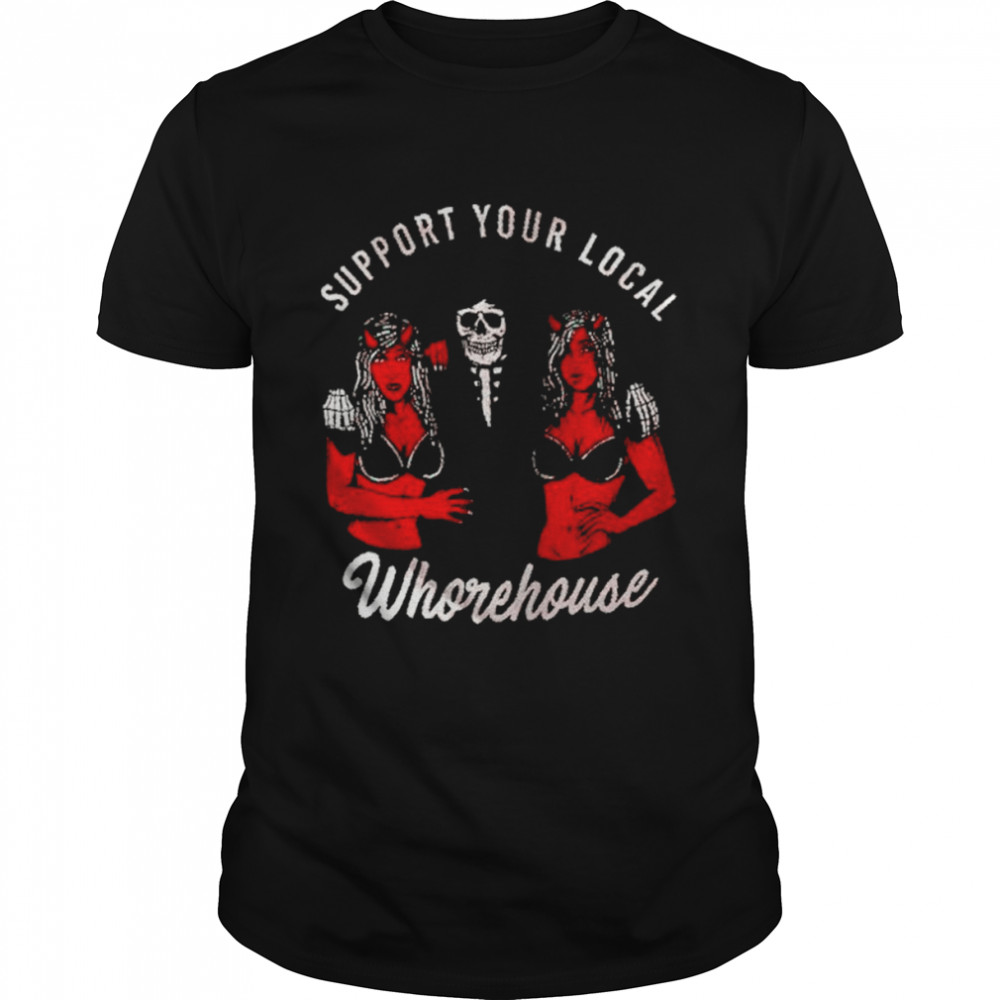 Support your local whorehouse unisex T-shirt