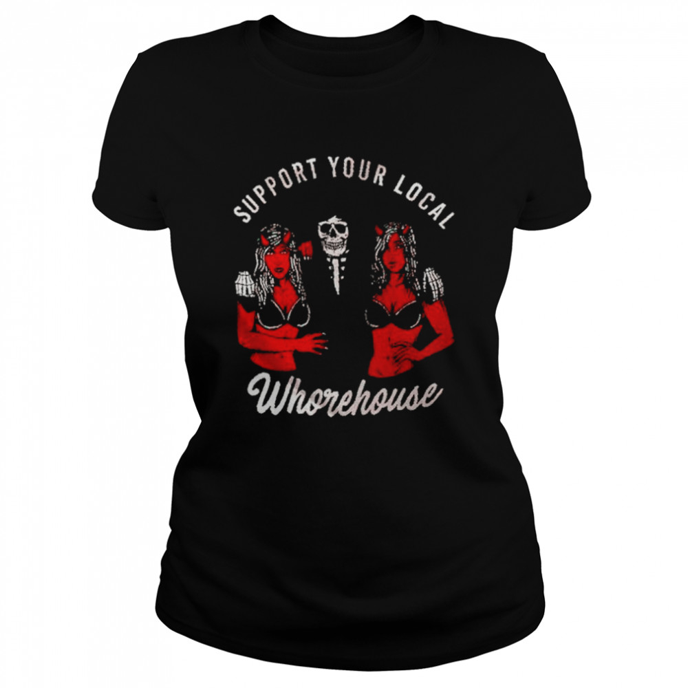 Support Your Local Whorehouse Unisex T Shirt Classic Womens T Shirt