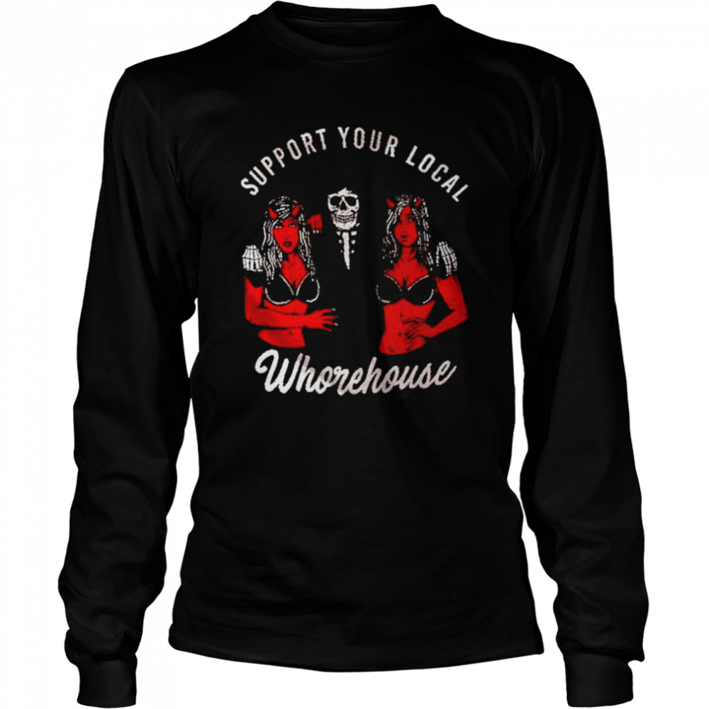 Support Your Local Whorehouse Unisex T Shirt Long Sleeved T Shirt