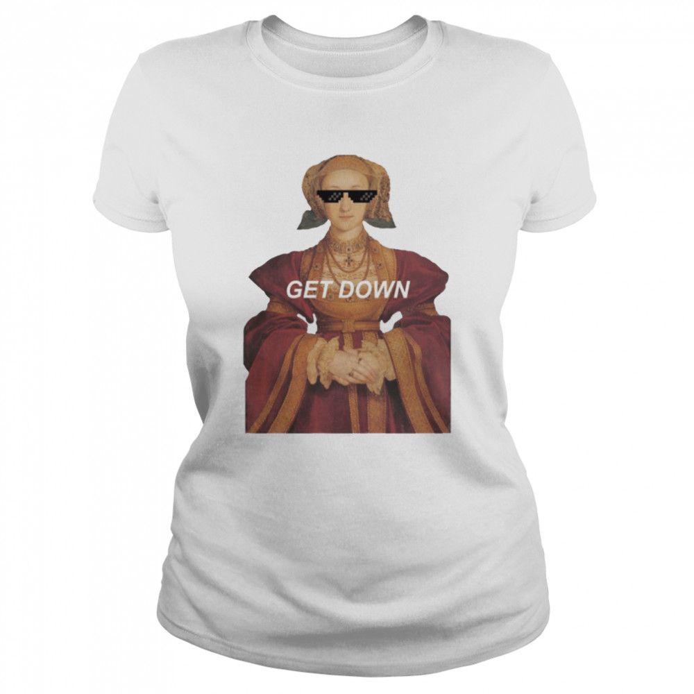 Swag Get Down Anne Of Cleves Shirt Classic Womens T Shirt