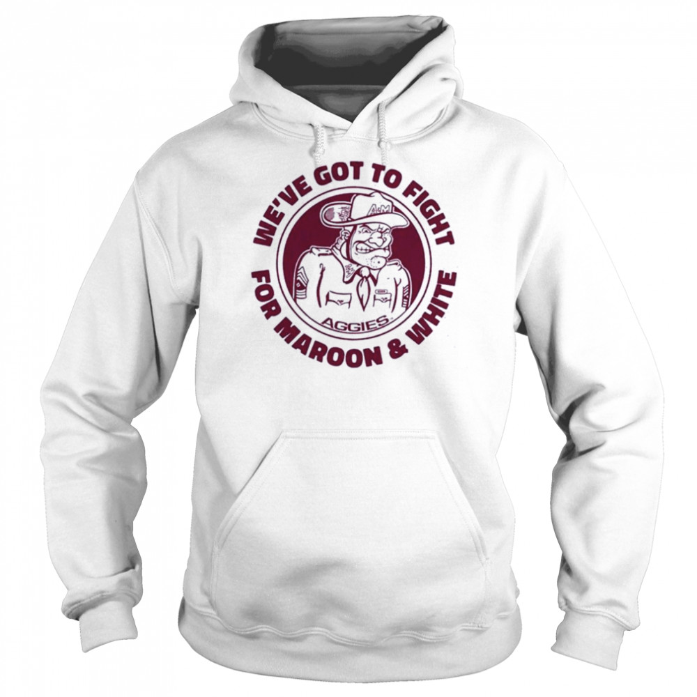 Texas A&Amp;M We’ve Got To Fight For Maroon And White  Unisex Hoodie