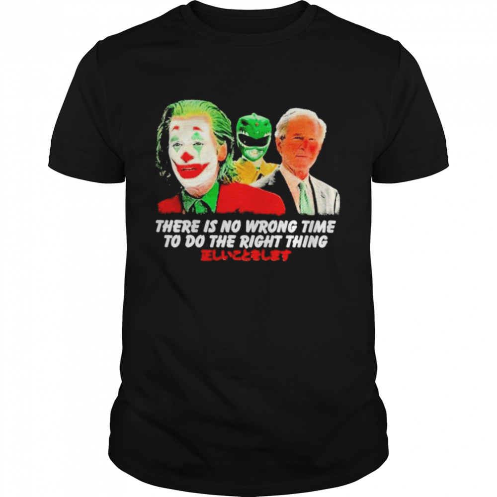 There is no wrong time to do the right thing shirt