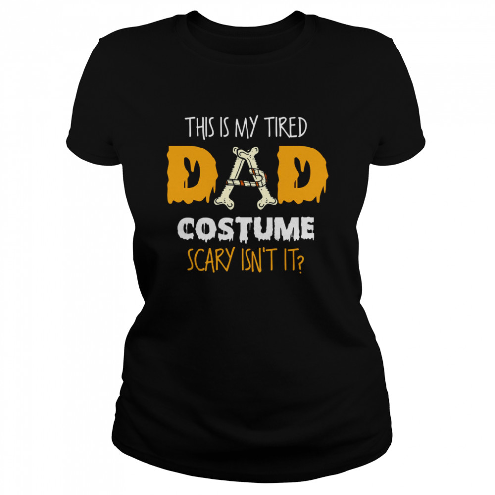 This Is My Tired Dad Costume Scary Isn’t It Halloween Single Dad S Classic Women'S T-Shirt