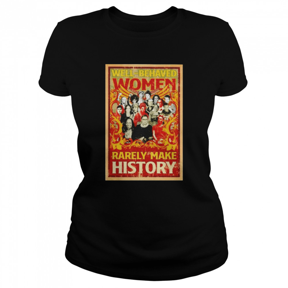 Well-Behaved Women Rarely Make History Shirt Classic Women'S T-Shirt
