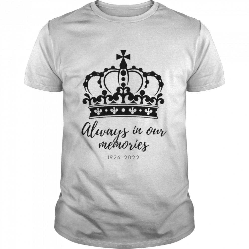 1926 – 2022 Queens Elizabeth II Always In Our Memories T-Shirt
