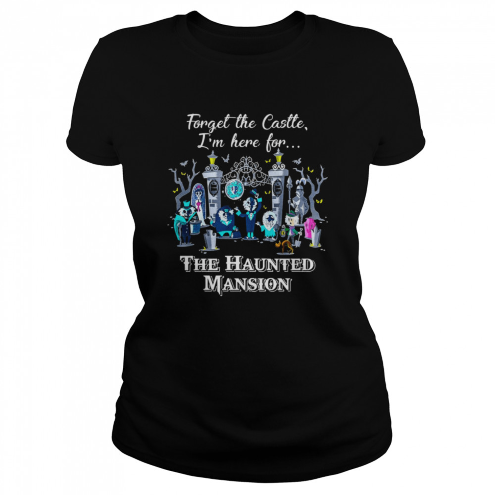 Connector Dread Manor Magic Kingdom Forget The Castle Im Here For The Haunted Mansion Shirt Classic Womens T Shirt