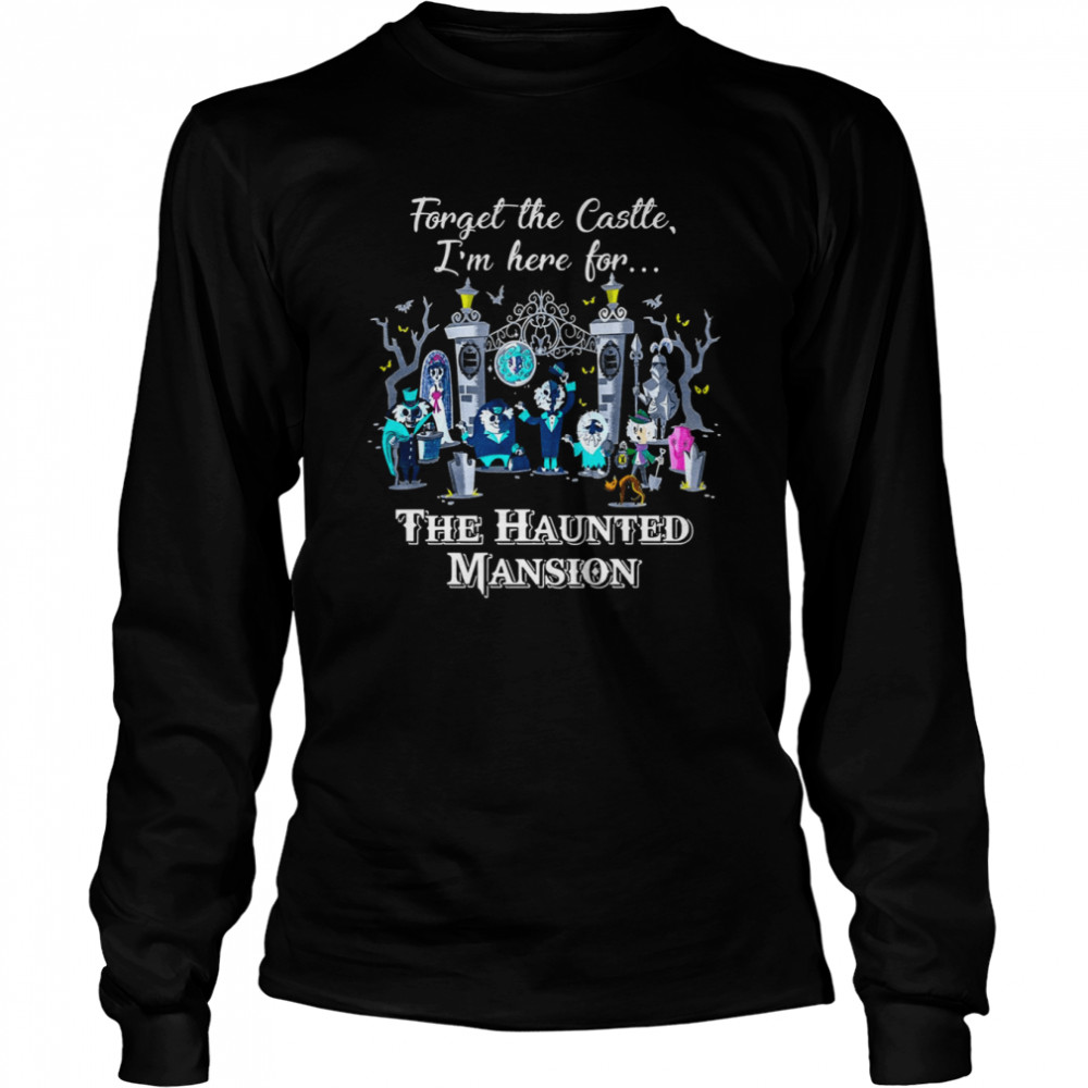 Connector Dread Manor Magic Kingdom Forget The Castle I’m Here For The Haunted Mansion Shirt Long Sleeved T-Shirt