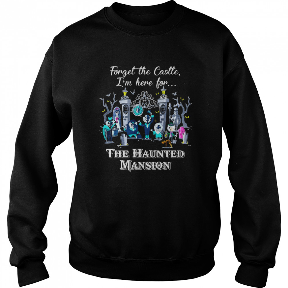 Connector Dread Manor Magic Kingdom Forget The Castle I’m Here For The Haunted Mansion Shirt Unisex Sweatshirt