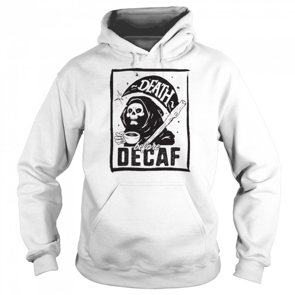 Death Before Decaf T Shirt Unisex Hoodie