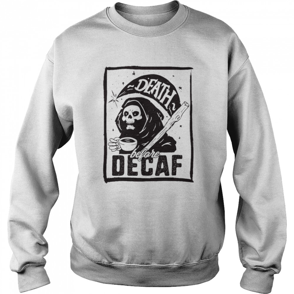 Death Before Decaf T-Shirt Unisex Sweatshirt