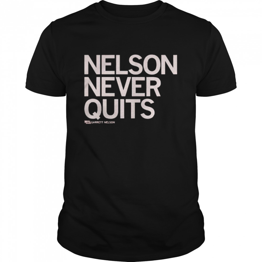 garrett Nelson never quits shirt