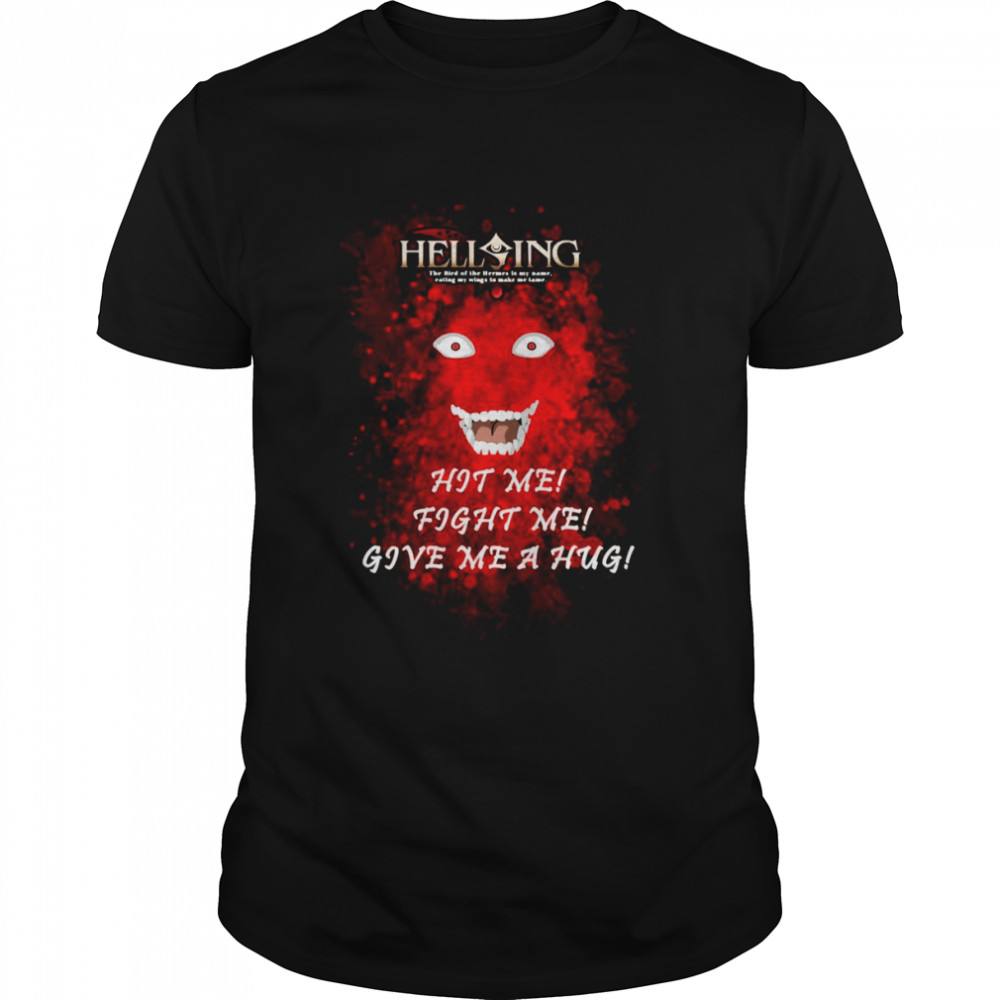Hit Me Fight Me Give Me A Hug Bloody Anime Alucard Hellsing shirt