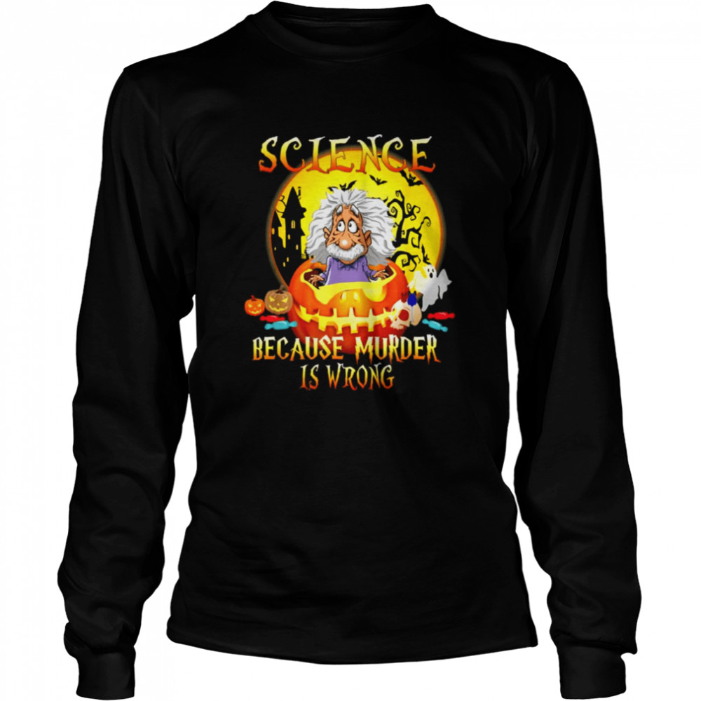 Science Because Murder Is Wrong Funny Halloween Party Shirt Long Sleeved T-Shirt