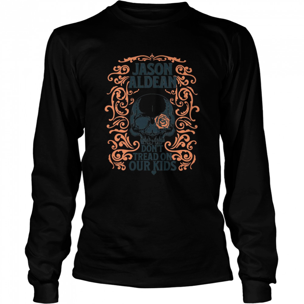 Skull With Rose Jason Aldean Don’t Tread On Our Kids Shirt Long Sleeved T-Shirt