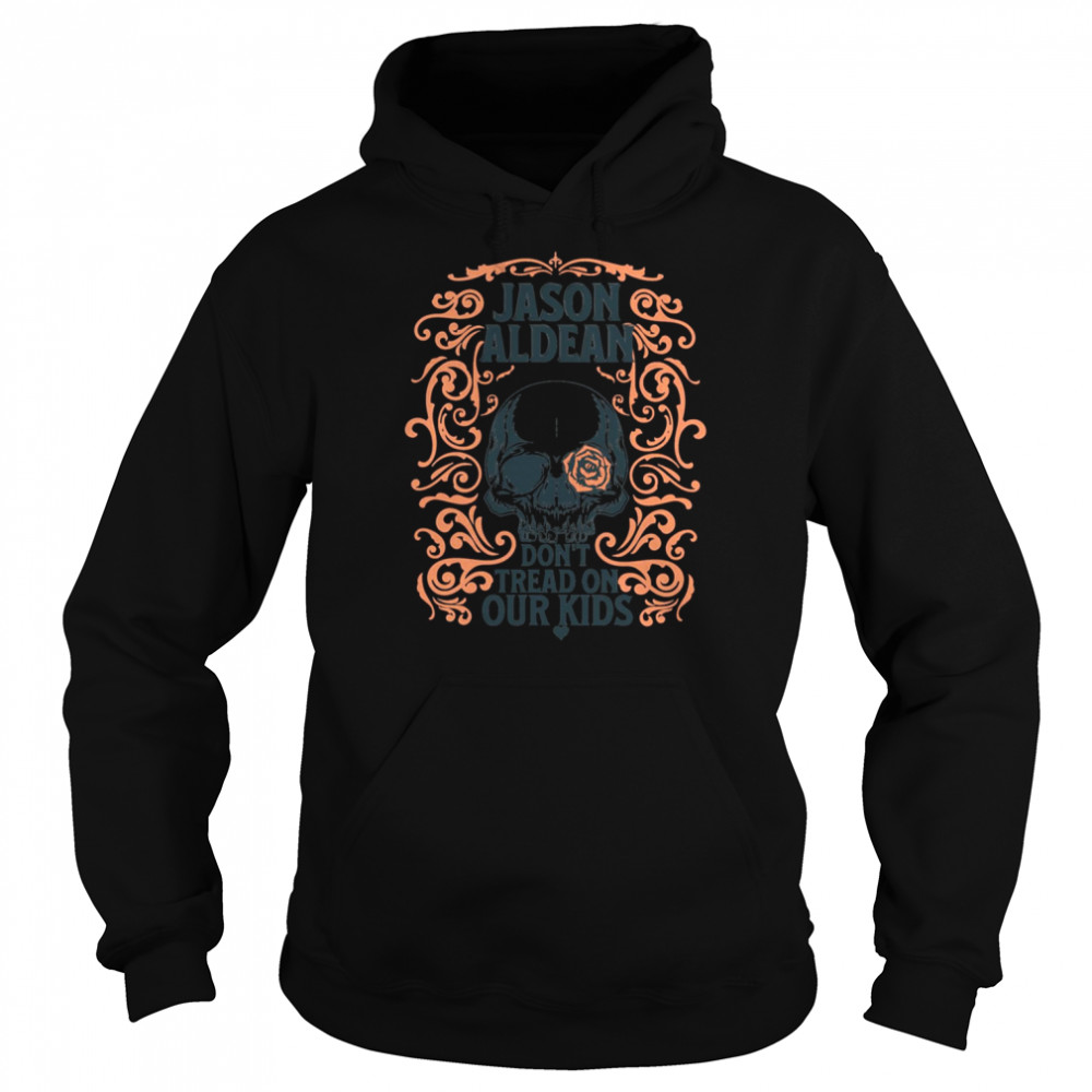 Skull With Rose Jason Aldean Dont Tread On Our Kids Shirt Unisex Hoodie