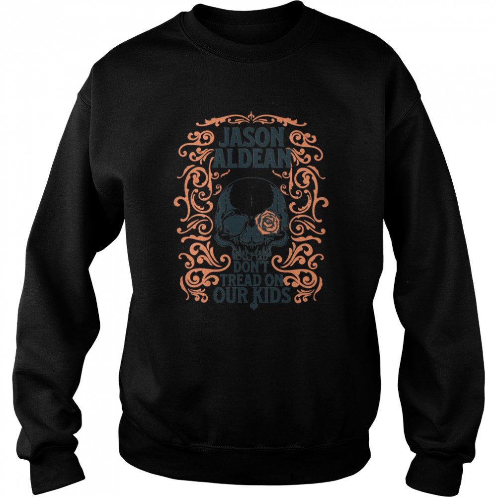 Skull With Rose Jason Aldean Don’t Tread On Our Kids Shirt Unisex Sweatshirt