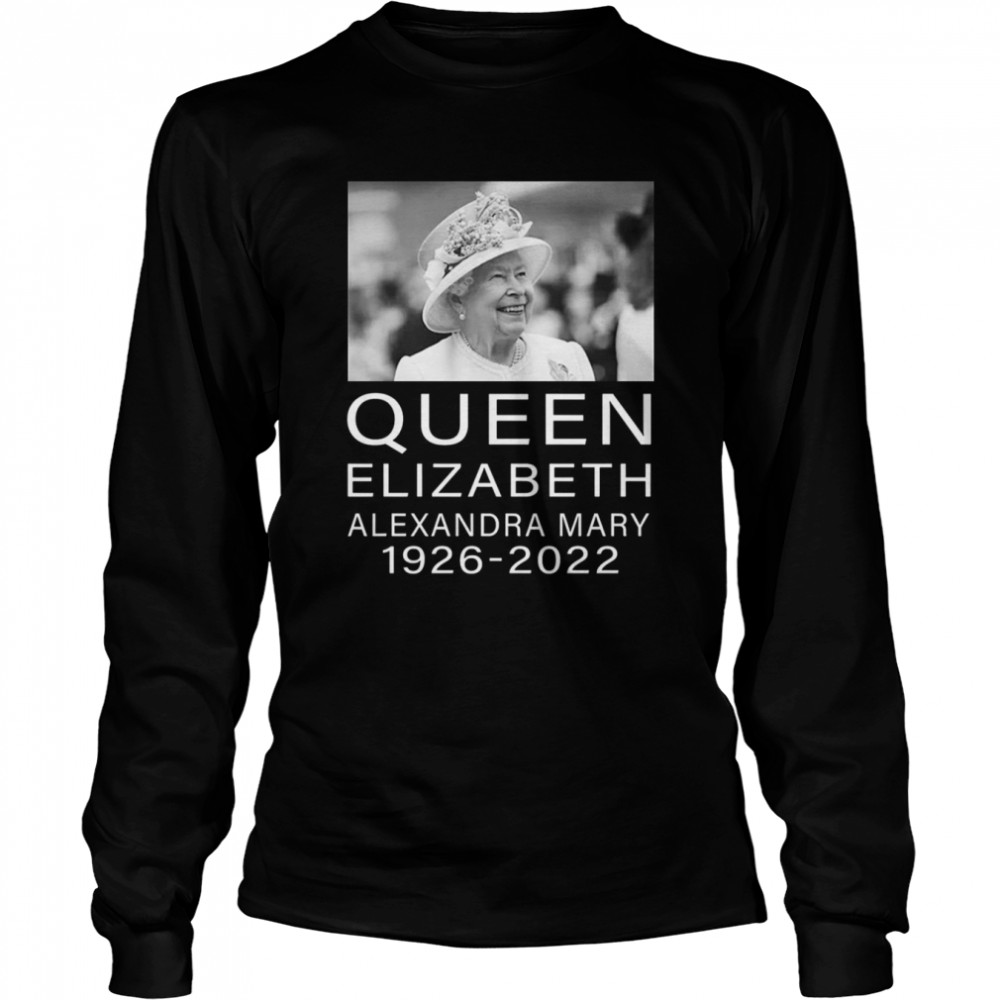 The Queen With Her Smile Rip Elizabeth Alexandra Mary 1926-2022 Shirt Long Sleeved T-Shirt