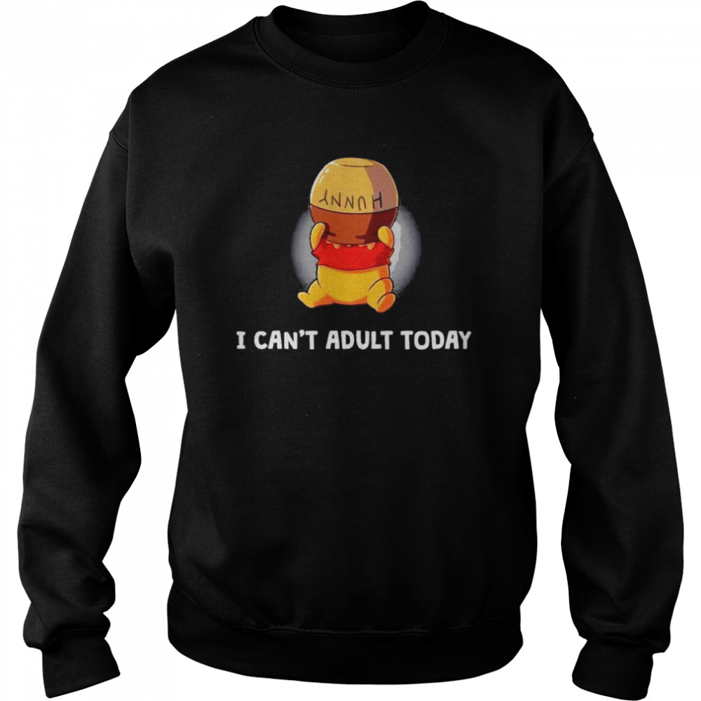 Winnie The Pooh I Cant Adult Today Shirt Unisex Sweatshirt