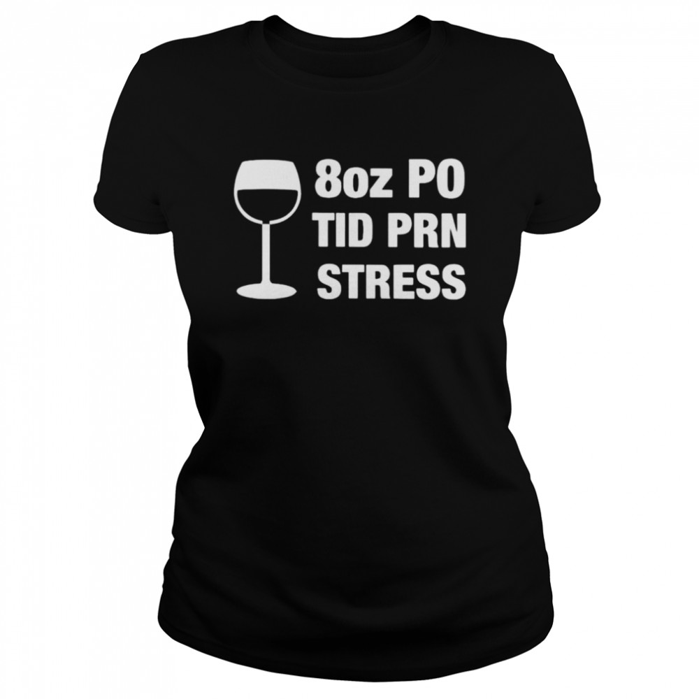 8 Oz Po Tid Prn Stress Shirt Classic Womens T Shirt