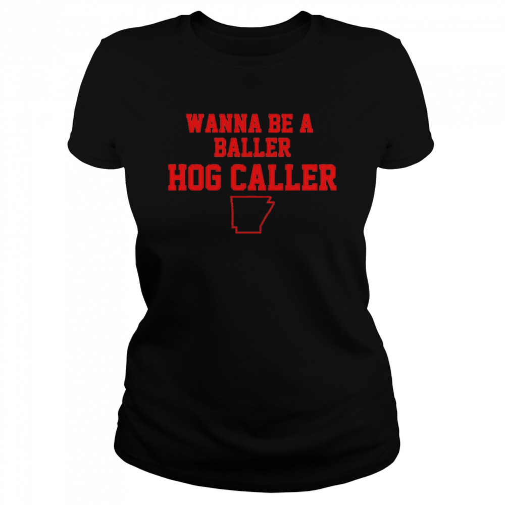 Arkansas Football Wanna Be A Baller Hog Caller Shirt Classic Women'S T-Shirt