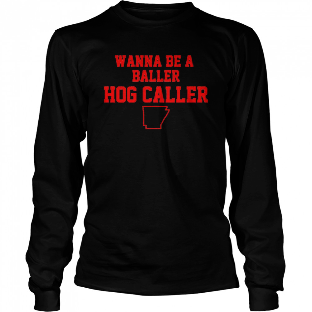 Arkansas Football Wanna Be A Baller Hog Caller Shirt Long Sleeved T-Shirt