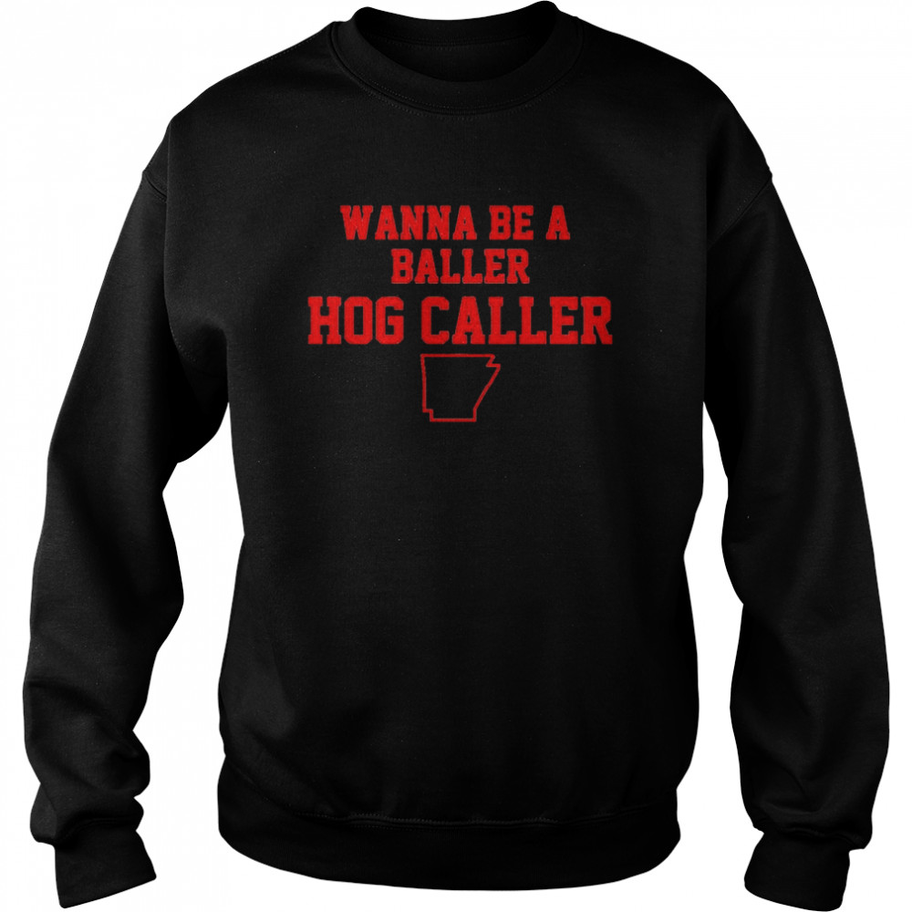 Arkansas Football Wanna Be A Baller Hog Caller Shirt Unisex Sweatshirt