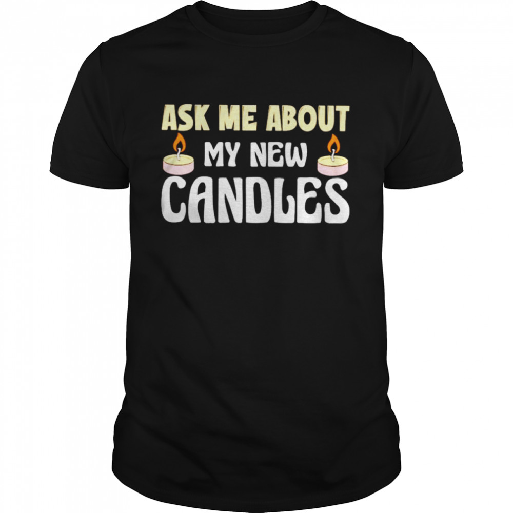 Ask me about my new candles shirt